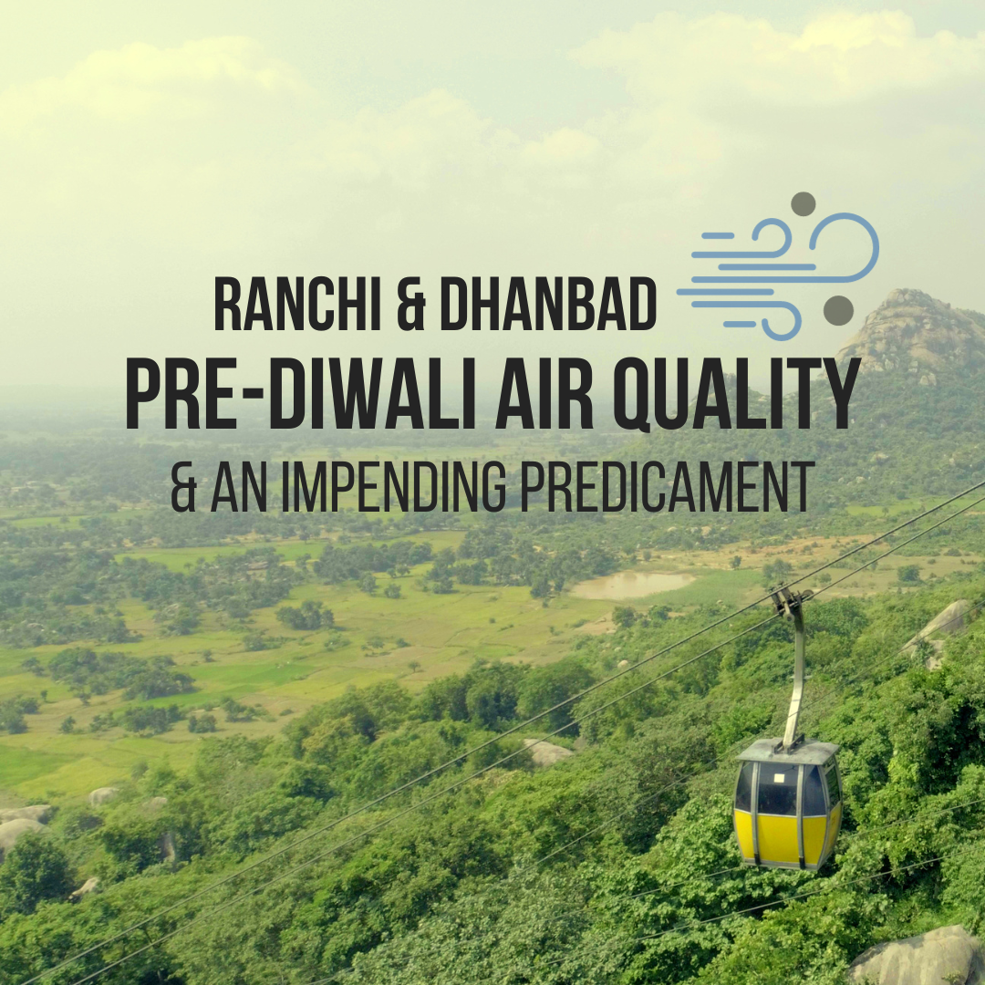 Ranchi & Dhanbad: Pre-Diwali Air Quality & An Impending Predicament